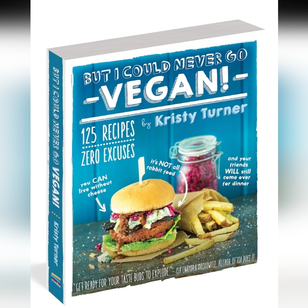 But I Could Never Go Vegan! 125 Recipes by Kristy Turner